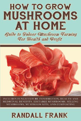 Cover for Randall Frank · How to Grow Mushrooms at Home: Guide to Indoor Mushroom Farming for Health and Profit (Paperback Book) (2013)