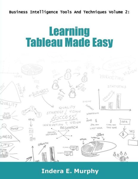 Learning Tableau Made Easy - Indera E Murphy - Książki - Tolana Publishing - 9781935208372 - 19 września 2017