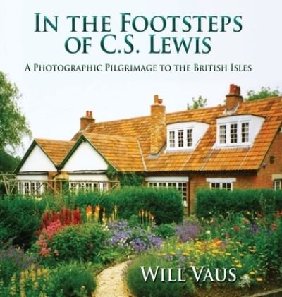 Cover for Will Vaus · In the Footsteps of C. S. Lewis: A Photographic Pilgrimage to the British Isles (Gebundenes Buch) (2020)