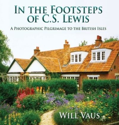 In the Footsteps of C. S. Lewis: A Photographic Pilgrimage to the British Isles - Will Vaus - Books - Winged Lion Press, LLC - 9781935688372 - October 23, 2020