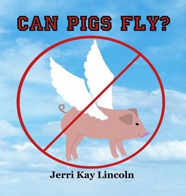 Cover for Jerri Kay Lincoln · Can Pigs Fly? (Hardcover Book) (2016)