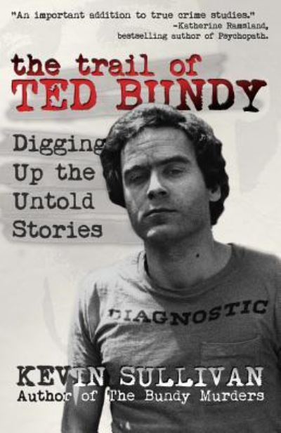 Cover for Kevin Sullivan · The Trail of Ted Bundy: Digging Up the Untold Stories (Pocketbok) (2016)