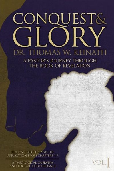Conquest & Glory: A Pastor's Journey Through The Book of Revelation - Dr Thomas W Keinath - Books - Outreach, Inc (DBA Equip Press) - 9781946453372 - September 14, 2018