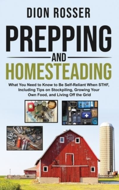 Cover for Rosser · Prepping and Homesteading: What You Need to Know to Be Self-Reliant When STHF, Including Tips on Stockpiling, Growing Your Own Food, and Living Off the Grid (Gebundenes Buch) (2020)