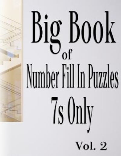 Big Book of Number Fill In Puzzles 7s Only Vol. 2 - Nilo Ballener - Bøger - Createspace Independent Publishing Platf - 9781981326372 - 4. december 2017