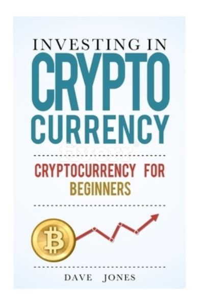 Investing in Cryptocurrency - Dave Jones - Books - Createspace Independent Publishing Platf - 9781981933372 - December 21, 2017