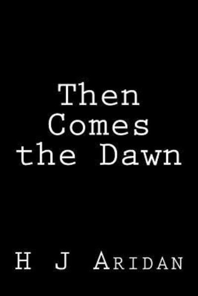 Then Comes the Dawn - H J Aridan - Bøger - CreateSpace Independent Publishing Platf - 9781982077372 - 27. december 2017