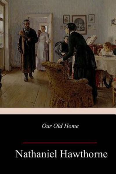 Our Old Home - Nathaniel Hawthorne - Książki - Createspace Independent Publishing Platf - 9781985849372 - 3 marca 2018