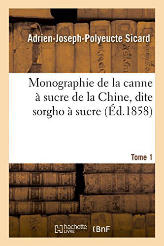 Cover for Sicard-a-j-p · Monographie De La Canne À Sucre De La Chine, Dite Sorgho À Sucre. Tome 1 (Paperback Book) [French edition] (2014)