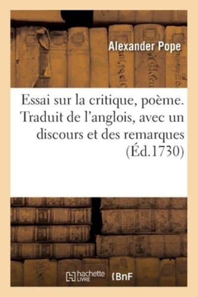 Cover for Alexander Pope · Essai Sur La Critique, Poeme. Traduit de l'Anglois, Avec Un Discours Et Des Remarques (Paperback Book) (2019)