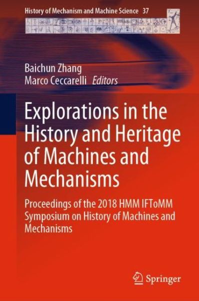 Cover for Explorations in the History and Heritage of Machines and Mechanisms: Proceedings of the 2018 HMM IFToMM Symposium on History of Machines and Mechanisms - History of Mechanism and Machine Science (Hardcover Book) [2019 edition] (2018)