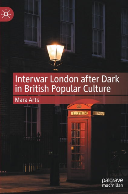 Cover for Mara Arts · Interwar London after Dark in British Popular Culture (Hardcover Book) [1st ed. 2022 edition] (2022)