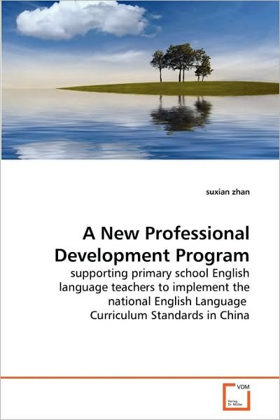 Cover for Suxian Zhan · A New Professional Development Program: Supporting Primary School English Language Teachers to Implement the National English Language  Curriculum Standards in China (Paperback Book) (2010)