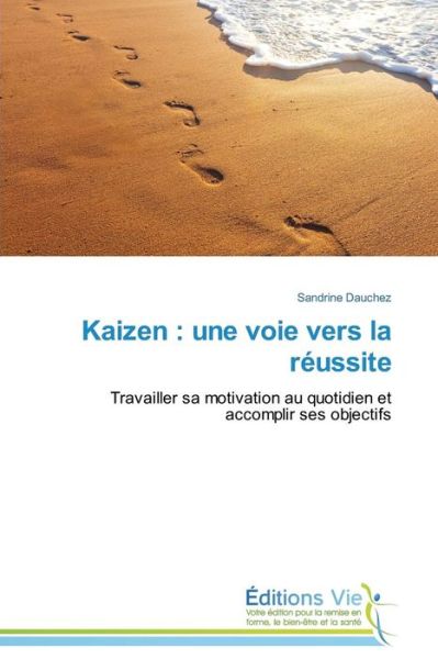Kaizen : Une Voie Vers La Réussite: Travailler Sa Motivation Au Quotidien et Accomplir Ses Objectifs - Sandrine Dauchez - Livros - Éditions Vie - 9783639650372 - 28 de fevereiro de 2018