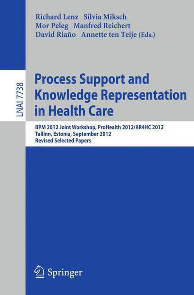 Process Support and Knowledge Representation in Health Care: BPM 2012 Joint Workshop, ProHealth 2012/KR4HC 2012, Tallinn, Estonia, September 3, 2012, Revised Selected Papers - Lecture Notes in Artificial Intelligence - Richard Lenz - Bücher - Springer-Verlag Berlin and Heidelberg Gm - 9783642364372 - 18. Januar 2013