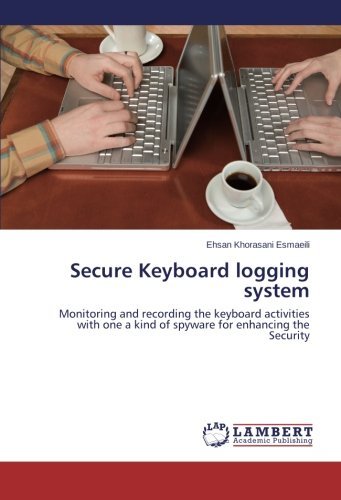 Cover for Ehsan Khorasani Esmaeili · Secure Keyboard Logging System: Monitoring and Recording the Keyboard Activities with One a Kind of  Spyware for Enhancing the Security (Taschenbuch) (2013)