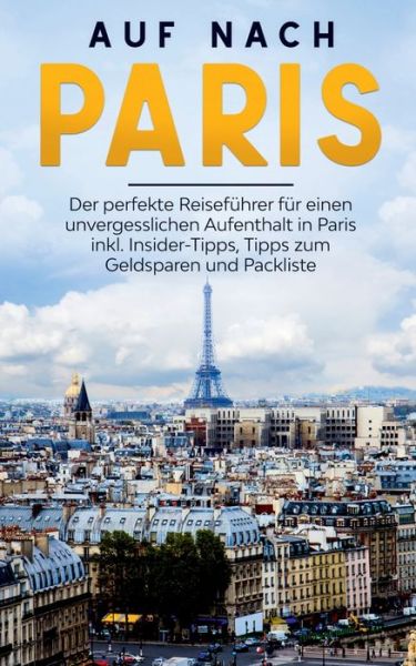 Cover for Louise Hofmann · Auf nach Paris: Der perfekte Reisefuhrer fur einen unvergesslichen Aufenthalt in Paris inkl. Insider-Tipps, Tipps zum Geldsparen und Packliste (Paperback Book) (2020)