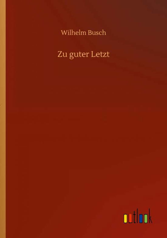 Zu guter Letzt - Wilhelm Busch - Books - Outlook Verlag - 9783752324372 - July 16, 2020