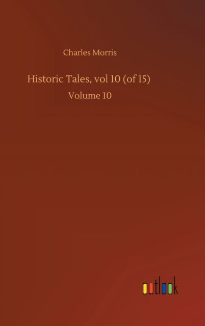 Cover for Charles Morris · Historic Tales, vol 10 (of 15): Volume 10 (Gebundenes Buch) (2020)