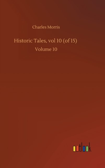 Cover for Charles Morris · Historic Tales, vol 10 (of 15): Volume 10 (Innbunden bok) (2020)