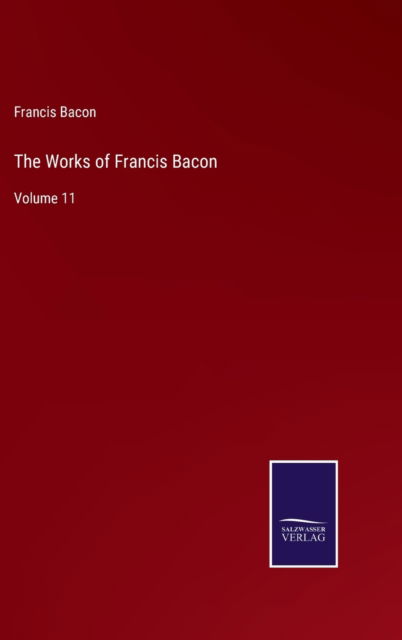 The Works of Francis Bacon - Francis Bacon - Kirjat - Bod Third Party Titles - 9783752593372 - tiistai 5. huhtikuuta 2022