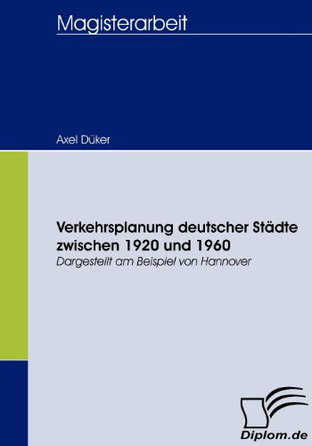 Cover for Axel Düker · Verkehrsplanung Deutscher Städte Zwischen 1920 Und 1960: Dargestellt Am Beispiel Von Hannover (Paperback Book) [German edition] (2008)