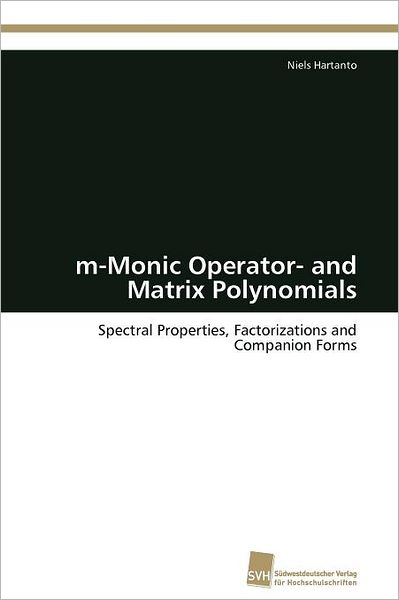 Cover for Niels Hartanto · M-monic Operator- and Matrix Polynomials: Spectral Properties, Factorizations and Companion Forms (Paperback Book) (2011)