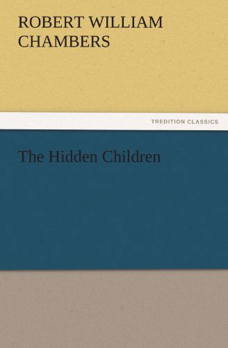 The Hidden Children (Tredition Classics) - Robert William Chambers - Kirjat - tredition - 9783842427372 - sunnuntai 6. marraskuuta 2011