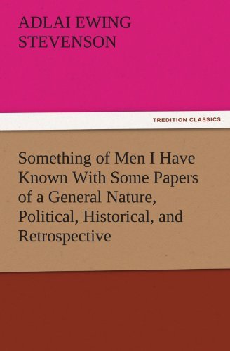 Cover for Adlai Ewing Stevenson · Something of men I Have Known with Some Papers of a General Nature, Political, Historical, and Retrospective (Tredition Classics) (Pocketbok) (2011)