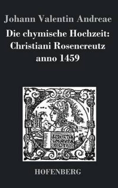Cover for Johann Valentin Andreae · Die Chymische Hochzeit: Christiani Rosencreutz Anno 1459 (Gebundenes Buch) (2017)