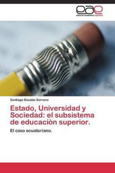 Cover for Basabe-serrano Santiago · Estado, Universidad Y Sociedad: El Subsistema De Educacion Superior. (Paperback Book) (2011)