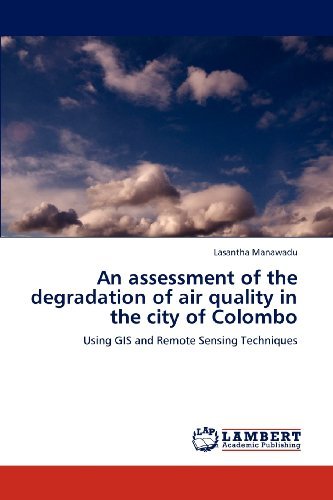 Cover for Lasantha Manawadu · An Assessment of the Degradation of Air Quality in the City of Colombo: Using Gis and Remote Sensing Techniques (Pocketbok) (2012)