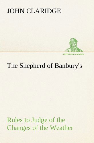 Cover for John Claridge · The Shepherd of Banbury's Rules to Judge of the Changes of the Weather, Grounded on Forty Years' Experience (Tredition Classics) (Paperback Bog) (2012)