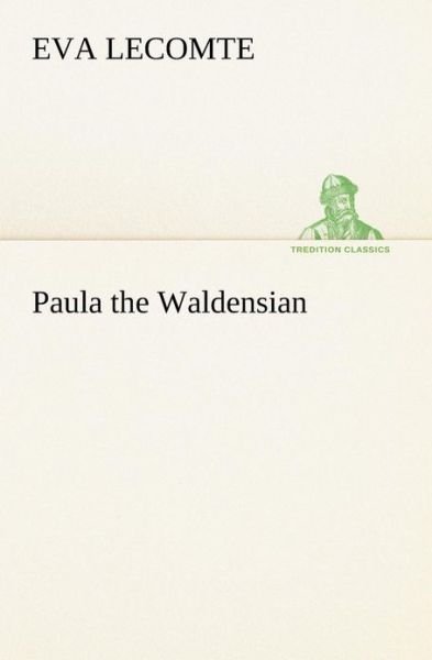 Paula the Waldensian (Tredition Classics) - Eva Lecomte - Livres - tredition - 9783849189372 - 12 janvier 2013