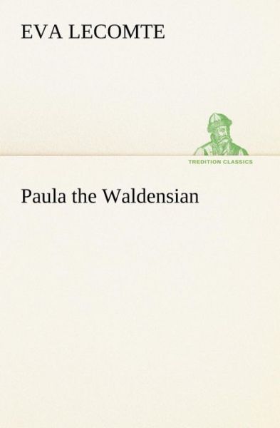 Paula the Waldensian (Tredition Classics) - Eva Lecomte - Kirjat - tredition - 9783849189372 - lauantai 12. tammikuuta 2013