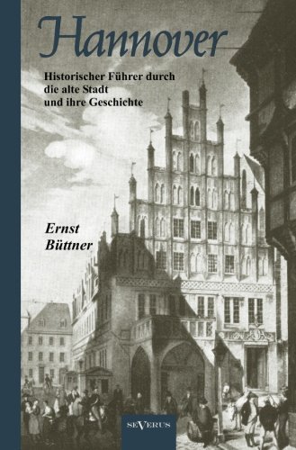 Cover for Ernst Büttner · Hannover - Die Hauptstadt Niedersachsens. Historischer Führer Durch Die Alte Stadt Und Ihre Geschichte (Paperback Bog) [German edition] (2012)