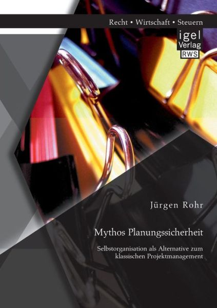 Cover for Jurgen Rohr · Mythos Planungssicherheit: Selbstorganisation als Alternative zum klassischen Projektmanagement (Paperback Book) [German edition] (2014)