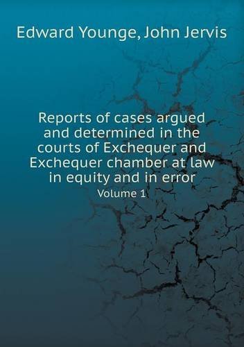 Reports of Cases Argued and Determined in the Courts of Exchequer and Exchequer Chamber at Law in Equity and in Error Volume 1 - John Jervis - Kirjat - Book on Demand Ltd. - 9785518641372 - torstai 12. syyskuuta 2013