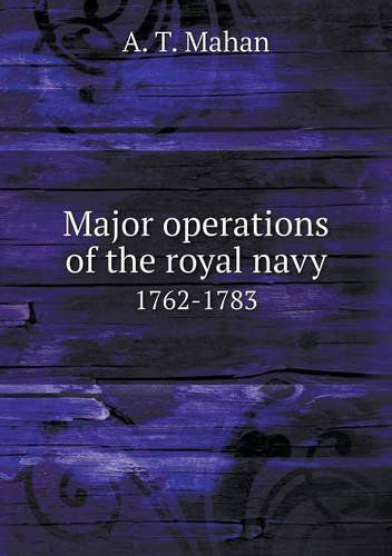 Major Operations of the Royal Navy 1762-1783 - A. T. Mahan - Books - Book on Demand Ltd. - 9785518740372 - March 17, 2013