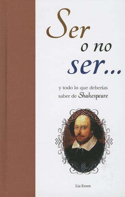 Cover for Liz Evers · Ser O No Ser...y Lo Que Deberas Saber De Shakespeare (Paperback Book) [Spanish edition] (2009)