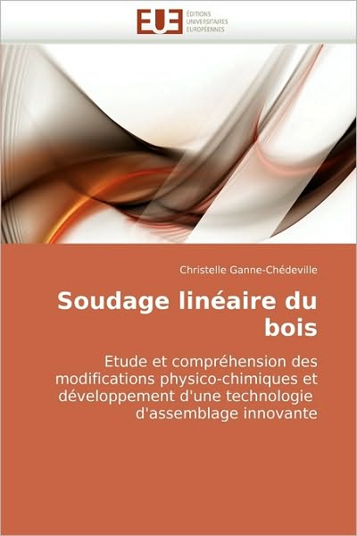 Cover for Christelle Ganne-chédeville · Soudage Linéaire Du Bois: Etude et Compréhension Des Modifications Physico-chimiques et Développement D'une Technologie  D'assemblage Innovante (Paperback Book) [French edition] (2018)