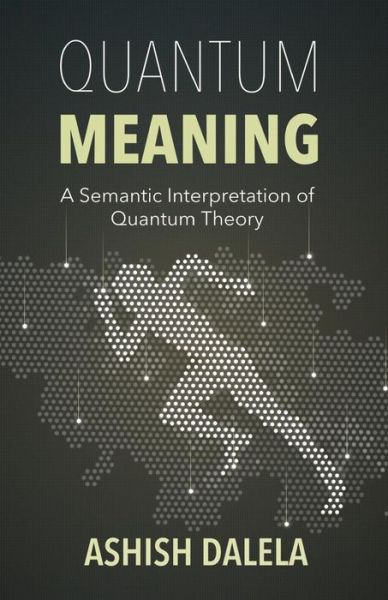 Cover for Ashish Dalela · Quantum Meaning: a Semantic Interpretation of Quantum Theory (Taschenbuch) (2014)