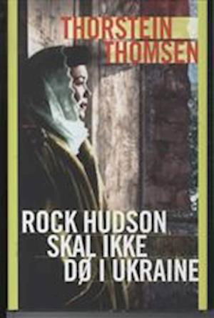 Cover for Thorstein Thomsen · Rock Hudson skal ikke dø i Ukraine (Book) [1. Painos] (2012)