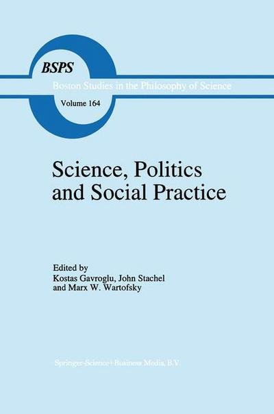 Cover for K Gavroglu · Science, Politics and Social Practice: Essays on Marxism and Science, Philosophy of Culture and the Social Sciences In honor of Robert S. Cohen - Boston Studies in the Philosophy and History of Science (Pocketbok) [Softcover reprint of hardcover 1st ed. 1995 edition] (2010)
