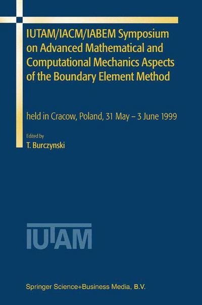 Tadeusz Burczynski · IUTAM / IACM / IABEM Symposium on Advanced Mathematical and Computational Mechanics Aspects of the Boundary Element Method: held in Cracow, Poland, 31 May-3 June 1999 (Paperback Book) [Softcover reprint of the original 1st ed. 2001 edition] (2011)