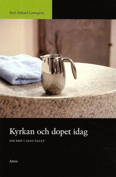 Cover for Mikael Löwegren · Kyrkan och dopet idag : om dop i 2010-talet (Paperback Book) (2013)