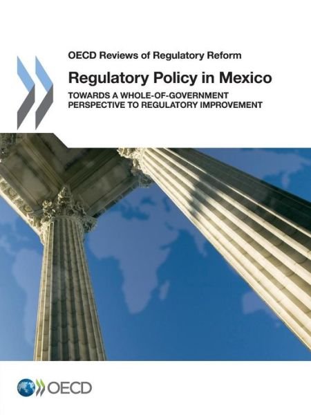 Cover for Oecd Organisation for Economic Co-operation and Development · Oecd Reviews of Regulatory Reform Regulatory Policy in Mexico:  Towards a Whole-of-government Perspective to Regulatory Improvement (Paperback Book) (2014)