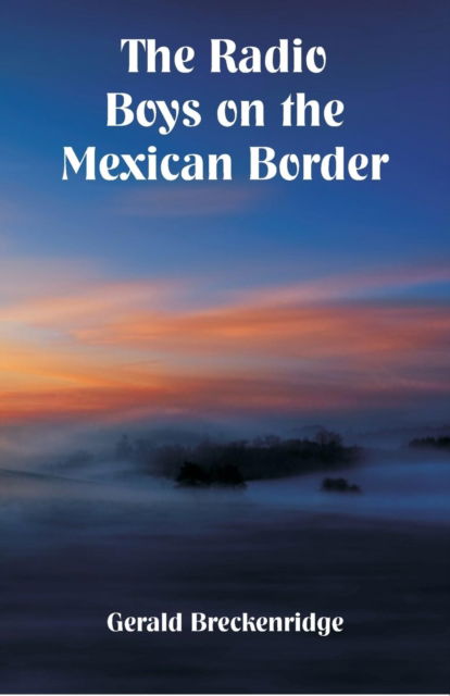 Cover for Gerald Breckenridge · The Radio Boys on the Mexican Border (Paperback Book) (2018)