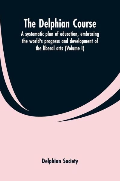 Cover for Delphian Society · The Delphian course; a systematic plan of education, embracing the world's progress and development of the liberal arts (Volume I) (Paperback Book) (2019)
