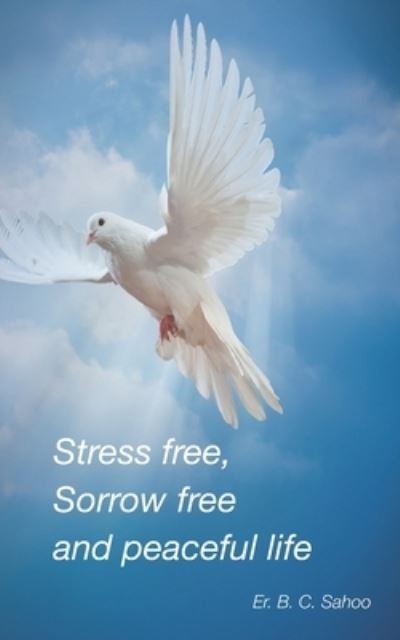 Cover for Er B C Sahoo · Stress Free, Sorrow Free and Peaceful Life (Taschenbuch) (2021)